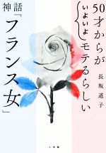 ISBN 9784093886208 ５０才からが”いよいよ”モテるらしい神話「フランス女」   /小学館/長坂道子 小学館 本・雑誌・コミック 画像