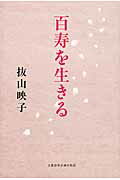 ISBN 9784160087910 百寿を生きる   /文藝春秋企画出版部/抜山映子 文藝春秋 本・雑誌・コミック 画像