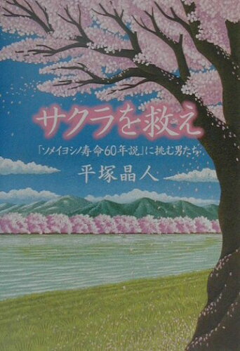 ISBN 9784163572703 サクラを救え 「ソメイヨシノ寿命６０年説」に挑む男たち  /文藝春秋/平塚晶人 文藝春秋 本・雑誌・コミック 画像