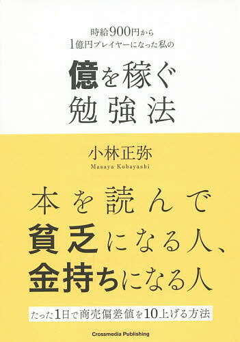 ISBN 9784295403272 時給９００円から１憶円プレイヤーになった私の億を稼ぐ勉強法   /クロスメディア・パブリッシング/小林正弥 本・雑誌・コミック 画像