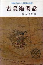 ISBN 9784321146166 古美術閑話 古美術にまつわる稀有な物語/金園社/常石英明 金園社 本・雑誌・コミック 画像