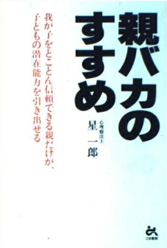 ISBN 9784341080372 親バカのすすめ 我が子をとことん信頼できる親だけが、子どもの潜在能  /ごま書房新社/星一郎 ごま書房新社 本・雑誌・コミック 画像