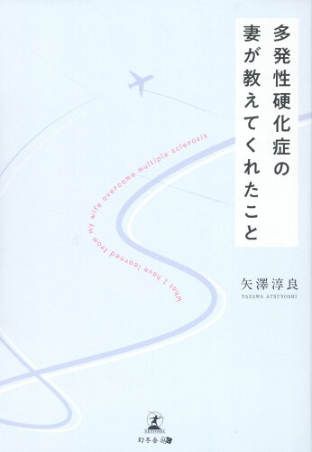 ISBN 9784344945487 多発性硬化症の妻が教えてくれたこと/幻冬舎メディアコンサルティング/矢澤淳良 幻冬舎 本・雑誌・コミック 画像