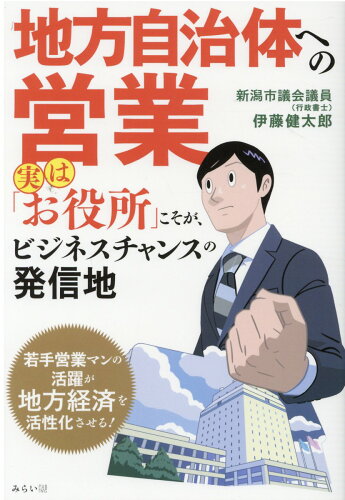 ISBN 9784434284809 地方自治体への営業 実は「お役所」こそが、ビジネスチャンスの発信地  /みらいパブリッシング/伊藤健太郎（行政書士） 星雲社 本・雑誌・コミック 画像