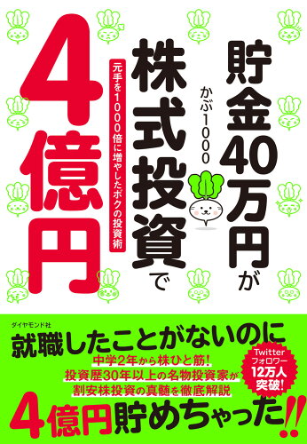 ISBN 9784478112014 貯金４０万円が株式投資で４億円 元手を１０００倍に増やしたボクの投資術  /ダイヤモンド社/かぶ１０００ ダイヤモンド社 本・雑誌・コミック 画像