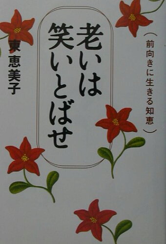 ISBN 9784479011422 老いは笑いとばせ 前向きに生きる知恵  /大和書房/東恵美子 大和書房 本・雑誌・コミック 画像