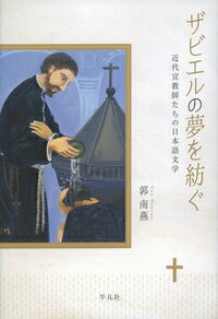 ISBN 9784582703580 ザビエルの夢を紡ぐ 近代宣教師たちの日本語文学  /平凡社/郭南燕 平凡社 本・雑誌・コミック 画像