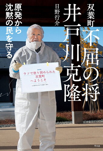 ISBN 9784582824995 双葉町 不屈の将 井戸川克隆 原発から沈黙の民を守る/平凡社/日野行介 平凡社 本・雑誌・コミック 画像