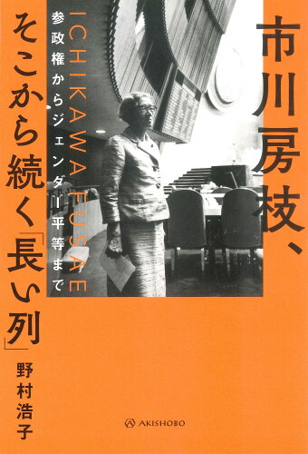 ISBN 9784750517896 市川房枝、そこから続く「長い列」 参政権からジェンダー平等まで/亜紀書房/野村浩子 亜紀書房 本・雑誌・コミック 画像