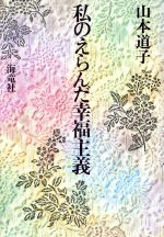 ISBN 9784759301663 私のえらんだ幸福主義/海竜社/山本道子（作家） 海竜社 本・雑誌・コミック 画像