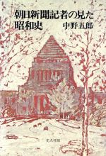 ISBN 9784769801689 朝日新聞記者の見た昭和史/潮書房光人新社/中野五郎 光人社 本・雑誌・コミック 画像