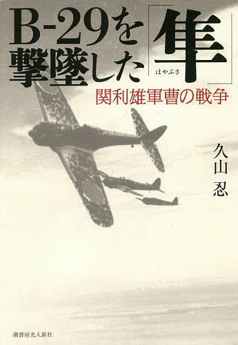 ISBN 9784769816768 Ｂ-２９を撃墜した「隼」 関利雄軍曹の戦争  /潮書房光人新社/久山忍 光人社 本・雑誌・コミック 画像