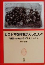 ISBN 9784773625042 ヒロシマを持ちかえった人々 「韓国の広島」はなぜ生まれたのか/凱風社/市場淳子 凱風社 本・雑誌・コミック 画像