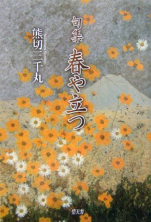 ISBN 9784778903138 春や立つ 句集  /碧天舎/熊切三千丸 碧天舎 本・雑誌・コミック 画像