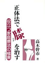 ISBN 9784782520512 正体法で膝を治す 役立つ家庭療法の極意/産学社エンタプライズ出版部/高木幹市 産学社 本・雑誌・コミック 画像