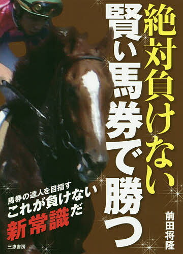 ISBN 9784782904930 絶対負けない賢い馬券で勝つ   /三恵書房/前田将隆 三恵書房 本・雑誌・コミック 画像