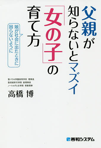 ISBN 9784798058993 父親が知らないとマズイ「女の子」の育て方   /秀和システム/高橋博 秀和システム 本・雑誌・コミック 画像