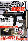 ISBN 9784800302618 エアガン超図鑑 アニメに登場する銃器のエアガンを徹底解剖！/洋泉社 洋泉社 本・雑誌・コミック 画像