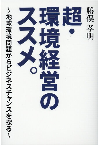 ISBN 9784807264124 超・環境経営のススメ。 地球環境問題からビジネスチャンスを探る  /舵社/勝俣孝明 舵社 本・雑誌・コミック 画像