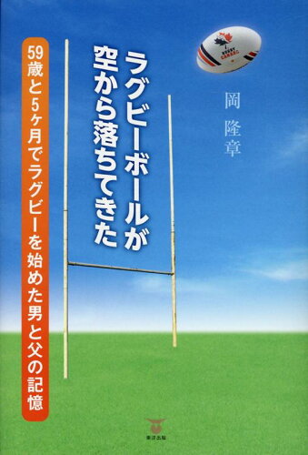 ISBN 9784809679636 ラグビーボールが空から落ちてきた ５９歳と５ヶ月でラグビーを始めた男と父の記憶  /東洋出版（文京区）/岡隆章 東洋出版 本・雑誌・コミック 画像