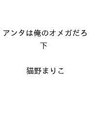 ISBN 9784813034162 アンタは俺のオメガだろ 下 大洋図書 本・雑誌・コミック 画像