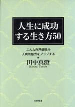 ISBN 9784817402776 人生に成功する生き方５０ こんな自己管理が人間的魅力をアップする  /日新報道/田中真澄（社会教育家） 日新報道 本・雑誌・コミック 画像