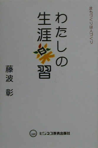 ISBN 9784828300108 わたしの生涯楽習 まちづくりは人づくり  /教育新聞社（台東区）/藤波彰 ビジネス教育出版社 本・雑誌・コミック 画像