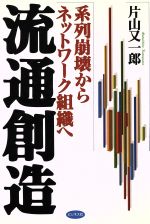 ISBN 9784828406848 流通創造 系列崩壊からネットワ-ク組織へ  /ビジネス社/片山又一郎 ビジネス社 本・雑誌・コミック 画像