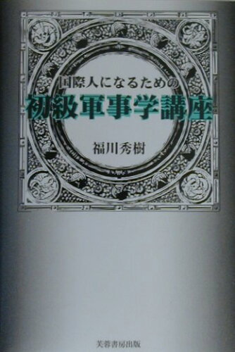 ISBN 9784829502556 国際人になるための初級軍事学講座   /芙蓉書房出版/福川秀樹 芙蓉書房出版 本・雑誌・コミック 画像