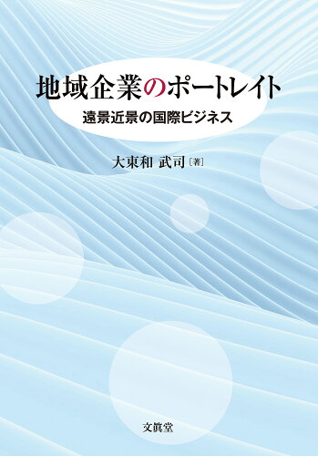 ISBN 9784830952166 地域企業のポートレイト 遠景近景の国際ビジネス/文眞堂/大東和武司 文真堂 本・雑誌・コミック 画像