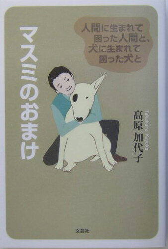 ISBN 9784835568157 マスミのおまけ 人間に生まれて困った人間と、犬に生まれて困った犬と/文芸社/高原加代子 文芸社 本・雑誌・コミック 画像