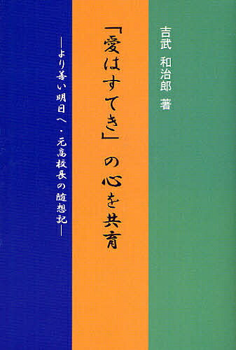 ISBN 9784860040734 「愛はすてき」の心を共育 より善い明日へ・元高校長の随想記/KAI教育出版/吉武和治郎 地方・小出版流通センター 本・雑誌・コミック 画像