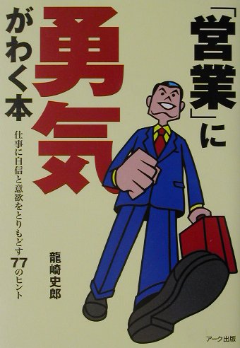 ISBN 9784860590017 「営業」に勇気がわく本 仕事に自信と意欲をとりもどす７７のヒント  /ア-ク出版/龍崎史郎 アーク出版 本・雑誌・コミック 画像