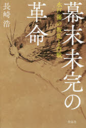 ISBN 9784861827631 幕末未完の革命 水戸藩の叛乱と内戦  /作品社/長崎浩 作品社 本・雑誌・コミック 画像