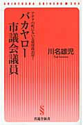 ISBN 9784863915336 バカヤロ-市議会議員 アナタの町にもいる妖怪政治屋！  /晋遊舎/川名雄児 晋遊舎 本・雑誌・コミック 画像