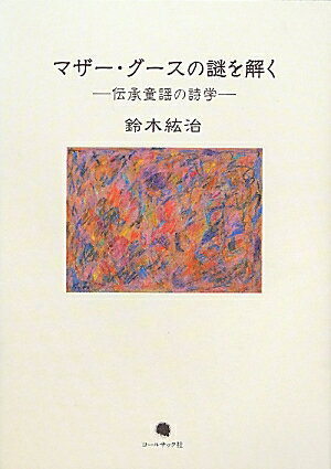 ISBN 9784864350617 マザ-・グ-スの謎を解く 伝承童謡の詩学  /コ-ルサック社/鈴木紘治 コ-ルサック社 本・雑誌・コミック 画像