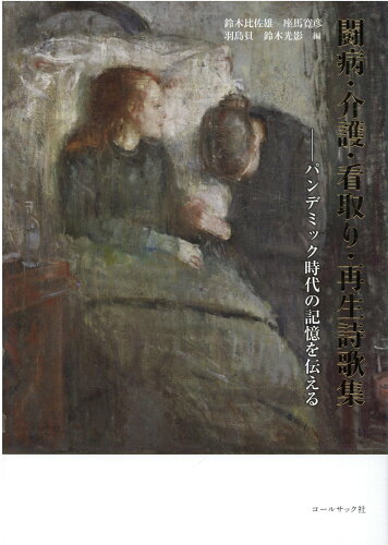 ISBN 9784864355391 闘病・介護・看取り・再生詩歌集 パンデミック時代の記憶を伝える  /コ-ルサック社/鈴木比佐雄 コ-ルサック社 本・雑誌・コミック 画像