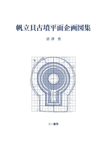 ISBN 9784864451727 帆立貝古墳平面企画図集/六一書房/沼澤豊 六一書房 本・雑誌・コミック 画像