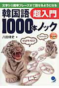 ISBN 9784864540018 韓国語１０００本ノック超入門 文字から簡単フレ-ズまで話せるようになる  /コスモピア/八田靖史 コスモピア 本・雑誌・コミック 画像