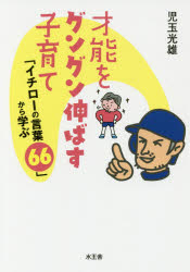 ISBN 9784864701013 才能をグングン伸ばす子育て 「イチローの言葉６６」から学ぶ  /水王舎/児玉光雄（心理評論家） 水王舎 本・雑誌・コミック 画像