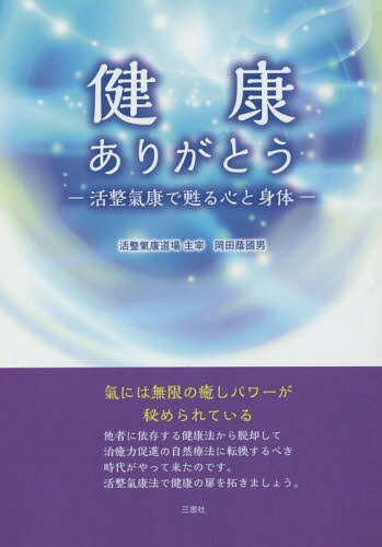 ISBN 9784864873109 健康ありがとう 活整氣康で甦る心と身体　氣には無限の癒しパワ-が秘  /三恵社/岡田蔭國男 三恵社 本・雑誌・コミック 画像