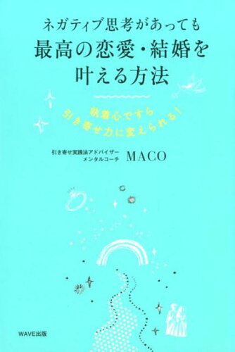 ISBN 9784866210582 ネガティブ思考があっても最高の恋愛・結婚を叶える方法 執着心ですら引き寄せ力に変えられる！  /ＷＡＶＥ出版/ＭＡＣＯ ＷＡＶＥ出版 本・雑誌・コミック 画像