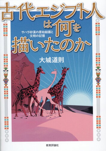 ISBN 9784866240763 古代エジプト人は何を描いたのか サハラ砂漠の原始絵画と文明の記憶/教育評論社/大城道則 教育評論社 本・雑誌・コミック 画像