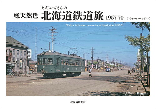 ISBN 9784867210444 総天然色ヒギンズさんの北海道鉄道旅１９５７-７０   /北海道新聞社/Ｊ．ウォーリー・ヒギンズ 本・雑誌・コミック 画像