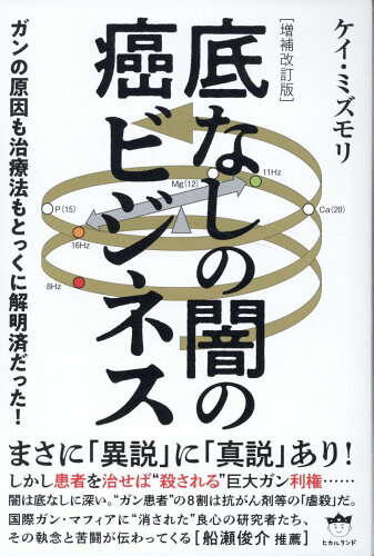 ISBN 9784867423288 底なしの闇の癌ビジネス ガンの原因も治療法もとっくに解明済だった！ 増補改訂版/ヒカルランド/ケイ・ミズモリ 本・雑誌・コミック 画像