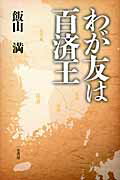 ISBN 9784870741751 わが友は百済王   /一茎書房/飯山満 一茎書房 本・雑誌・コミック 画像