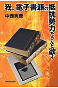 ISBN 9784870852006 我、電子書籍の抵抗勢力たらんと欲す   /印刷学会出版部/中西秀彦 印刷学会出版部 本・雑誌・コミック 画像