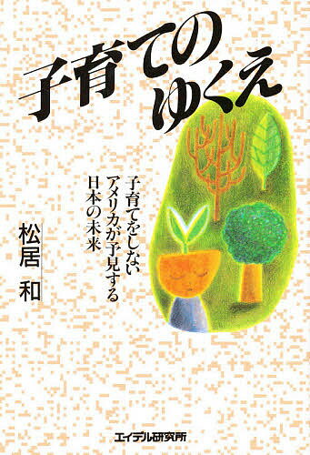 ISBN 9784871681711 子育てのゆくえ 子育てをしないアメリカが予見する日本の未来  /エイデル研究所/松居和 エイデル研究所 本・雑誌・コミック 画像