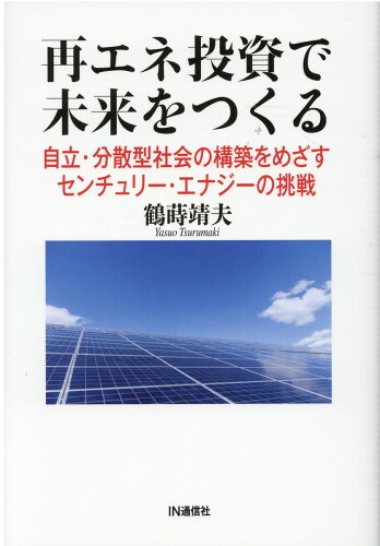 ISBN 9784872184679 再エネ投資で未来をつくる 自立・分散型社会の構築をめざすセンチュリー・エナジ  /ＩＮ通信社/鶴蒔靖夫 アイエヌ通信社 本・雑誌・コミック 画像