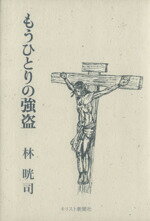 ISBN 9784873955186 もうひとりの強盗/キリスト新聞社/林晄司 キリスト新聞社 本・雑誌・コミック 画像